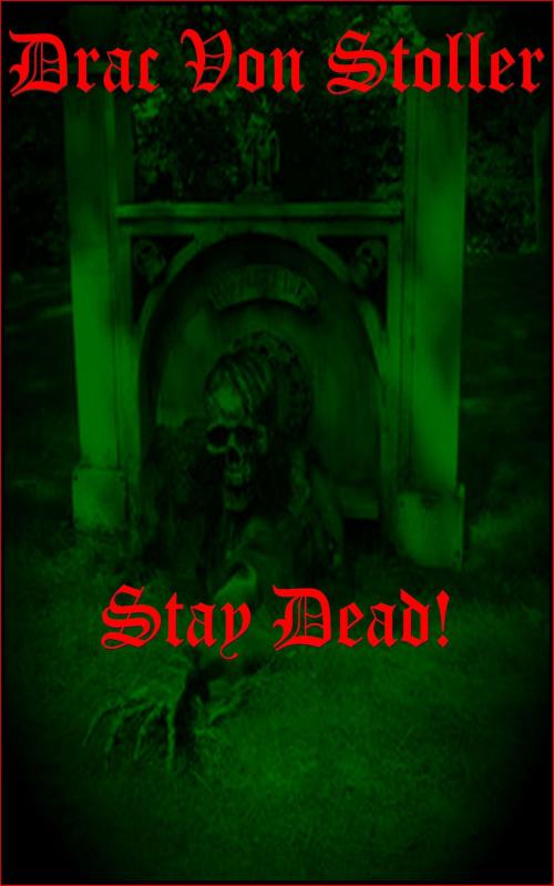 Cover of the book Stay Dead by Drac Von Stoller, Drac Von Stoller