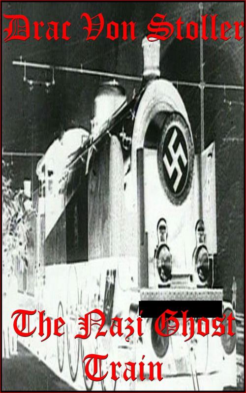 Cover of the book The Nazi Ghost Train by Drac Von Stoller, Drac Von Stoller
