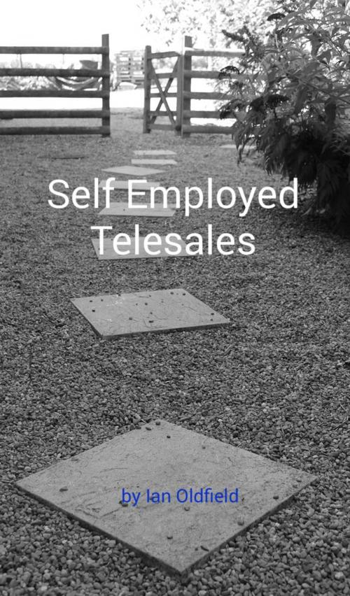 Cover of the book Self Employed Telesales by Ian Oldfield, Ian Oldfield