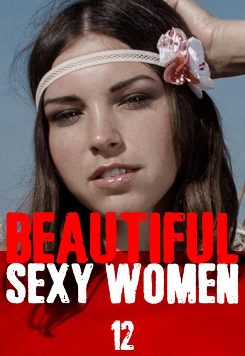 Cover of the book Beautiful Sexy Women Volume 12 – A sexy photo book by Angela Railsden, Wicked Publications