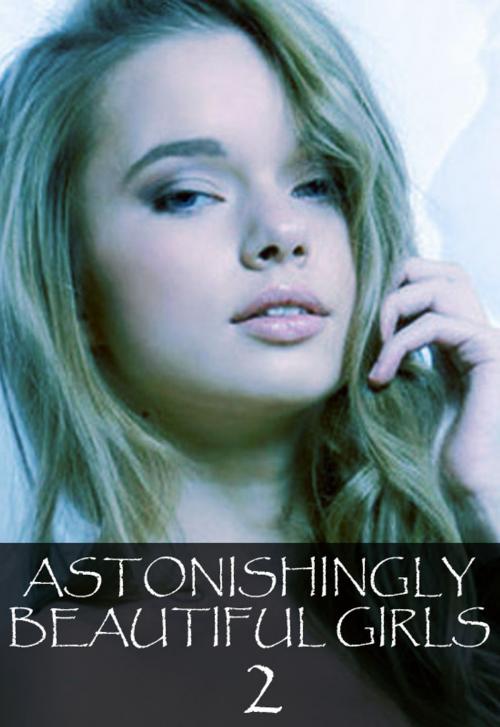 Cover of the book Astonishingly Beautiful Girls Volume 2 - A sexy photo book by Mandy Tolstag, Wicked Publications