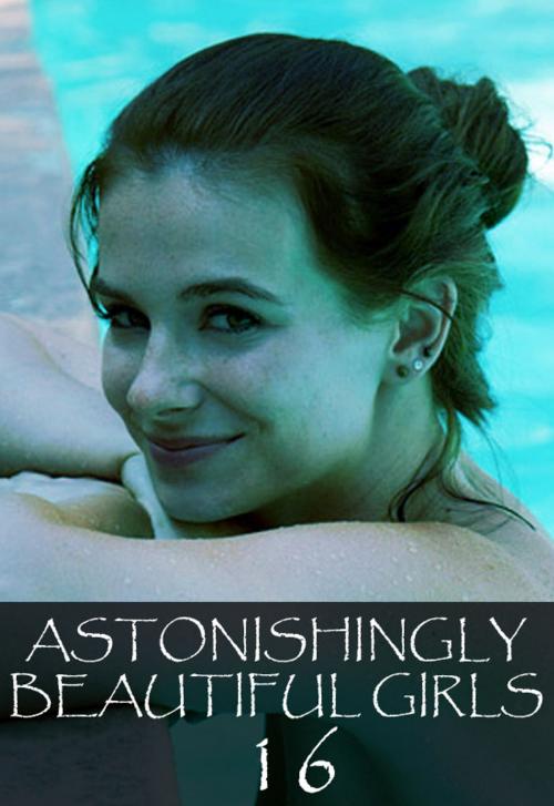 Cover of the book Astonishingly Beautiful Girls Volume 16 - A sexy photo book by Mandy Tolstag, Wicked Publications