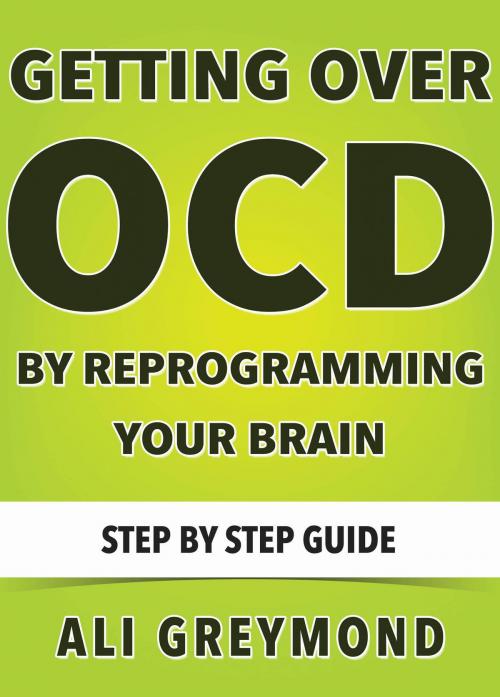Cover of the book Getting Over OCD By Reprogramming Your Brain by Ali Greymond, Alina Yeremenko
