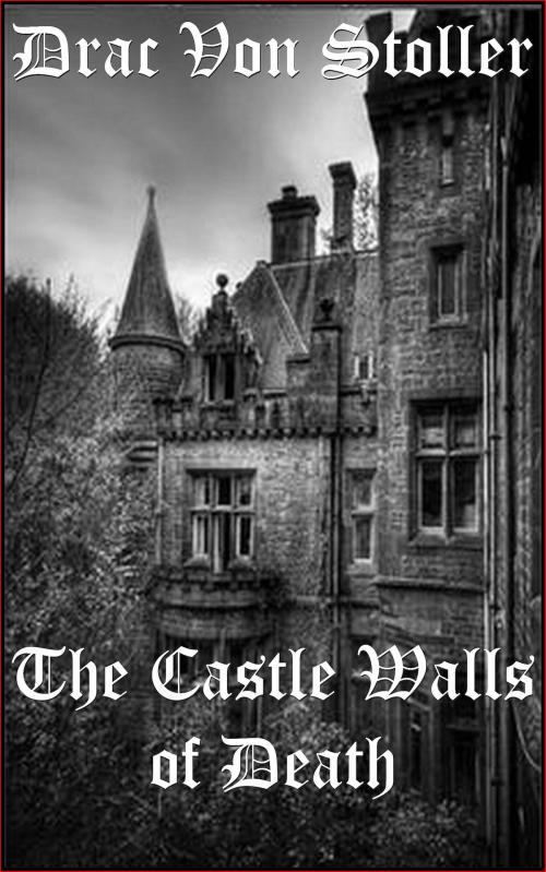 Cover of the book The Castle Walls of Death by Drac Von Stoller, Drac Von Stoller