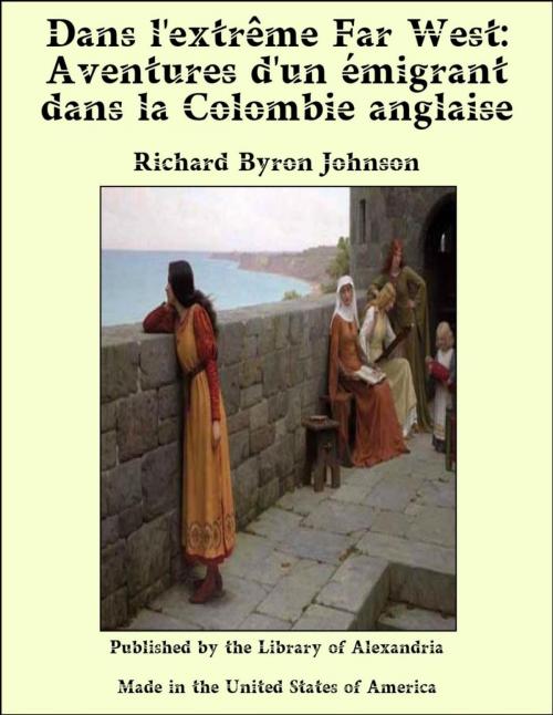 Cover of the book Dans l'extrême Far West / Aventures d'un émigrant dans la Colombie anglaise by Richard Byron Johnson, Alfred Talandier