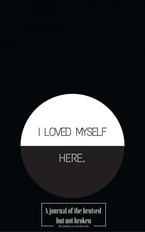 Cover of the book I Loved Myself Here by Danielle Flewelling, Danielle Flewelling