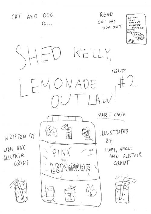 Cover of the book Cat and Dog Issue 2 Part One: Shed Kelly, Lemonade Outlaw by Liam Grant, Alistair Grant, Angus Grant, Grant Family Publishers