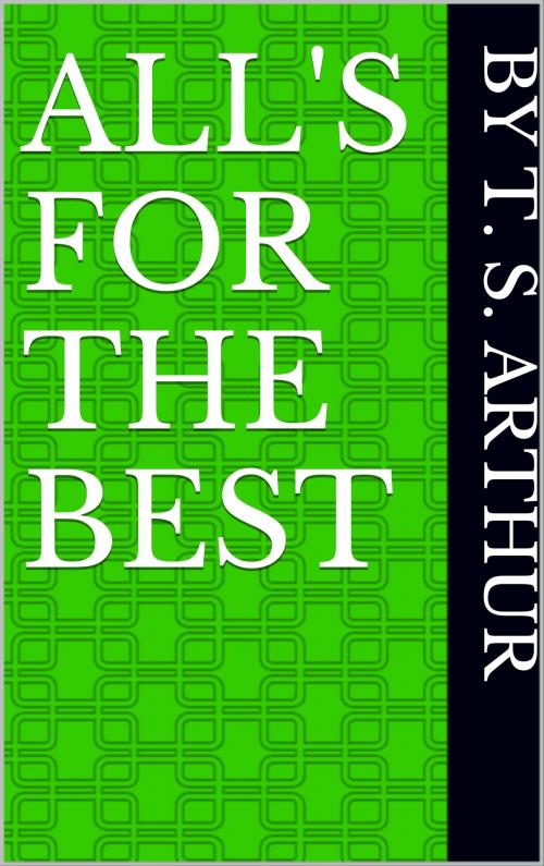 Cover of the book All's for the Best by T. S. Arthur, CP