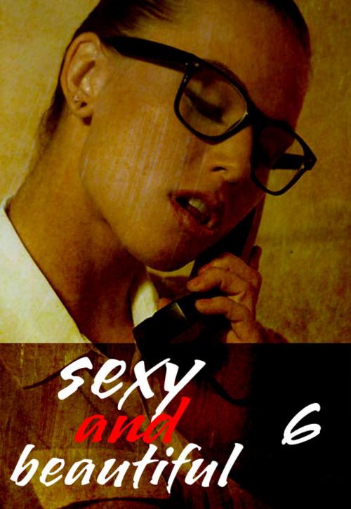 Cover of the book Sexy and Beautiful Volume 6 - A sexy photo book by Natasha Broadmoor, Wicked Publications