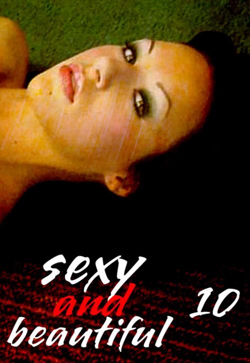 Cover of the book Sexy and Beautiful Volume 10 - A sexy photo book by Natasha Broadmoor, Wicked Publications