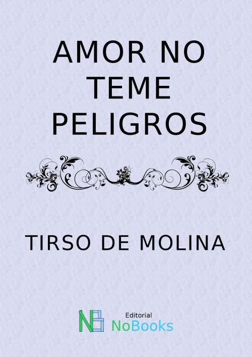 Cover of the book Amor no teme peligros by Tirso de Molina, NoBooks Editorial, NoBooks Editorial