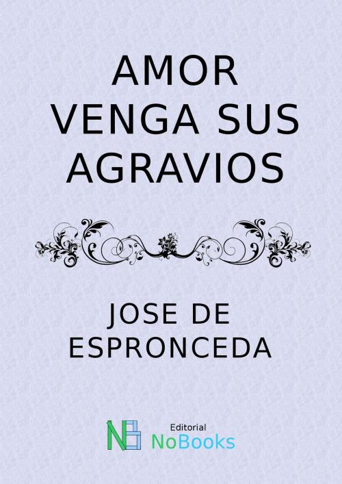 Cover of the book Amor venga sus agravios by Jose de Espronceda, NoBooks Editorial