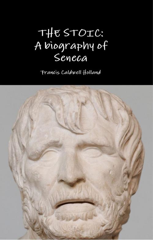 Cover of the book The Stoic: A biography of Seneca by Francis Caldwell Holland, Enhanced E-Books
