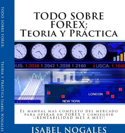 Cover of the book TODO SOBRE FOREX: Teoría y Práctica by Isabel Nogales Naharro, Isabel Nogales Naharro