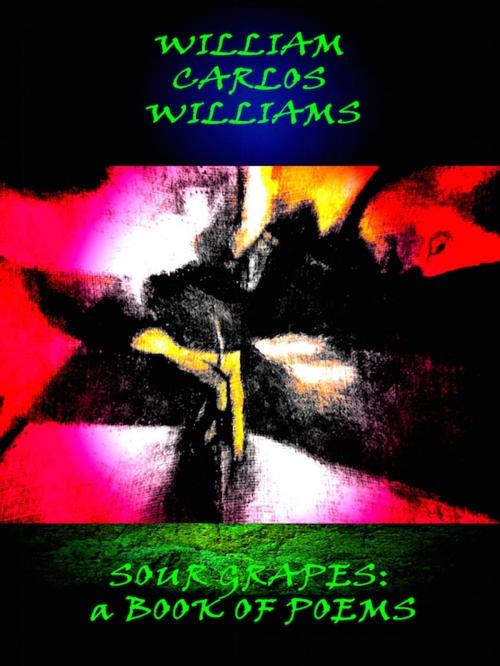 Cover of the book Sour Grapes: A Book of Poems by William Carlos Williams, Editions Artisan Devereaux LLC