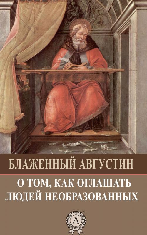 Cover of the book О том, как оглашать людей необразованных by Блаженный Августин, Dmytro Strelbytskyy