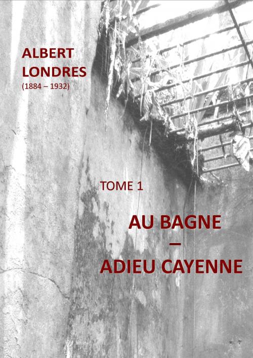 Cover of the book AU BAGNE - ADIEU CAYENNE by ALBERT LONDRES, jamais.eugenie