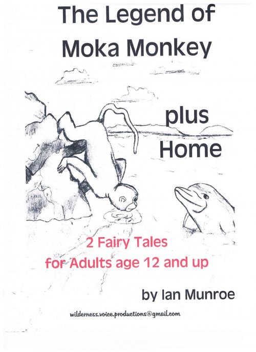 Cover of the book The Legend of Moka Monkey plus Home by Ian Munroe, Wilderness Voice Productions