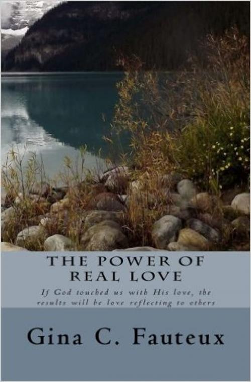 Cover of the book The Power of Real Love by Gina C. Fauteux, Gina C. Fauteux