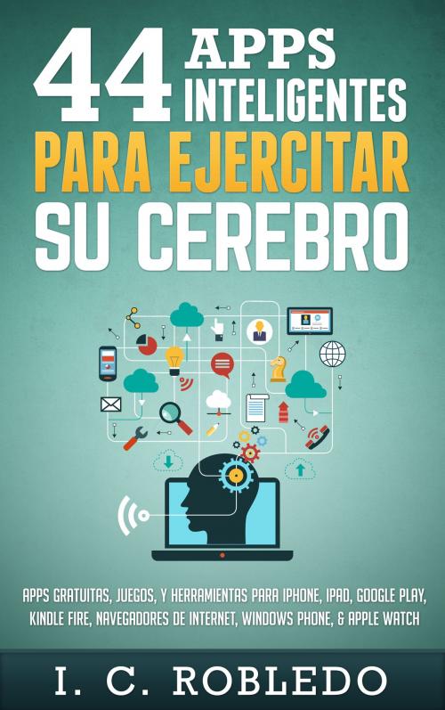 Cover of the book 44 Apps Inteligentes para Ejercitar su Cerebro by I. C. Robledo, I. C. Robledo