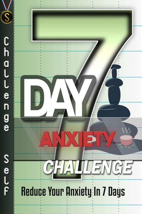 Cover of the book 7-Day Anxiety Challenge by Challenge Self, Challenge Publishing