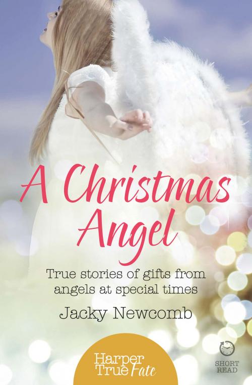 Cover of the book A Christmas Angel: True Stories of Gifts from Angels at Special Times (HarperTrue Fate – A Short Read) by Jacky Newcomb, HarperCollins Publishers