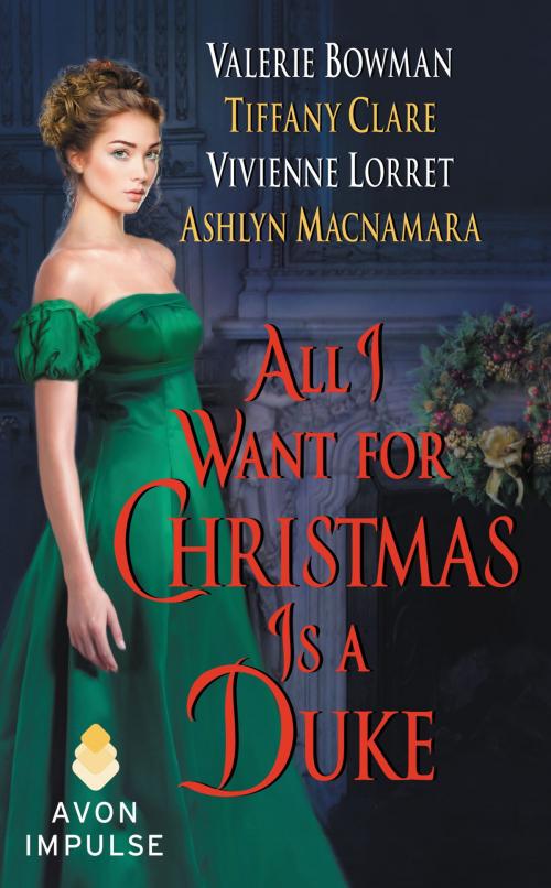 Cover of the book All I Want for Christmas Is a Duke by Vivienne Lorret, Valerie Bowman, Tiffany Clare, Ashlyn Macnamara, Avon Impulse