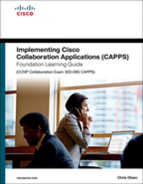 Cover of the book Implementing Cisco Collaboration Applications (CAPPS) Foundation Learning Guide (CCNP Collaboration Exam 300-085 CAPPS) by Chris Olsen, Pearson Education