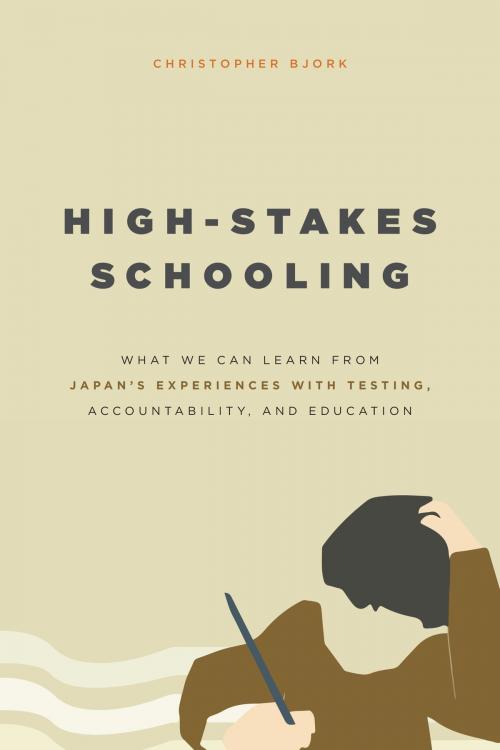 Cover of the book High-Stakes Schooling by Christopher Bjork, University of Chicago Press