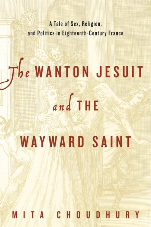 Cover of the book The Wanton Jesuit and the Wayward Saint by Mita Choudhury, Penn State University Press