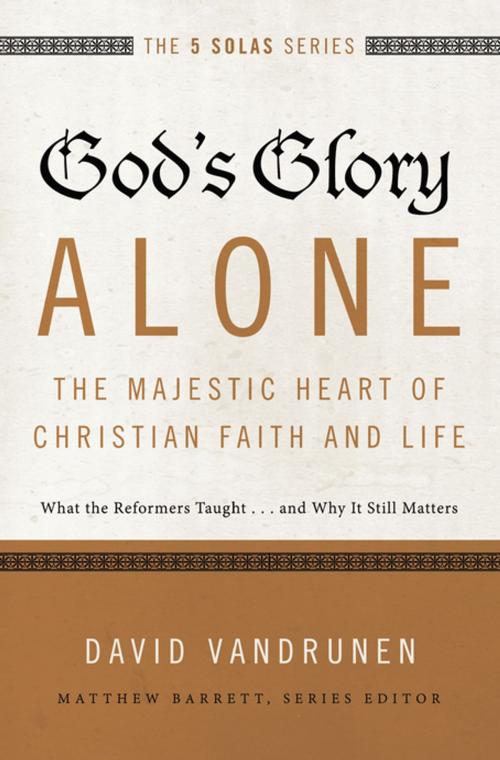 Cover of the book God's Glory Alone---The Majestic Heart of Christian Faith and Life by David VanDrunen, Matthew Barrett, Zondervan Academic