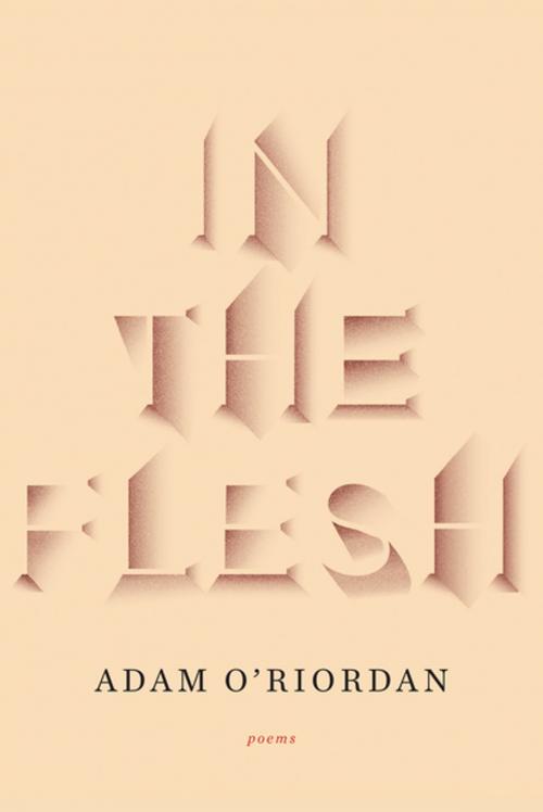 Cover of the book In the Flesh: Poems by Adam O'Riordan, W. W. Norton & Company