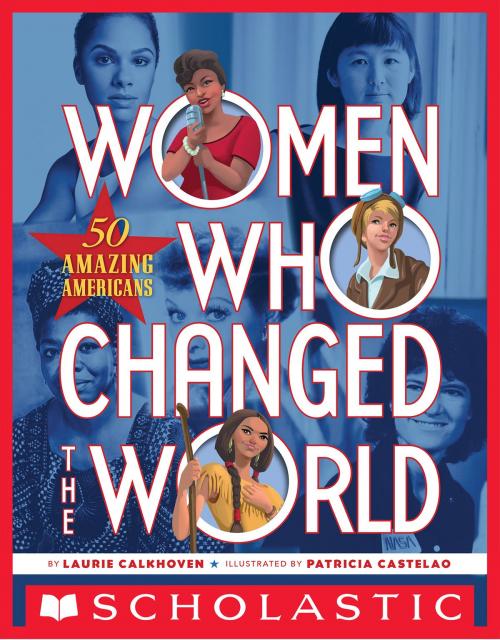 Cover of the book Women Who Changed the World: 50 Amazing Americans by Laurie Calkhoven, Scholastic Inc.