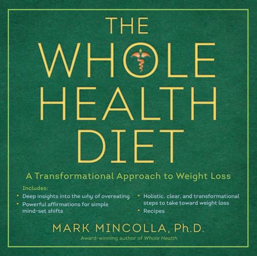 Cover of the book The Whole Health Diet by Mark Mincolla, Ph.D., Penguin Publishing Group