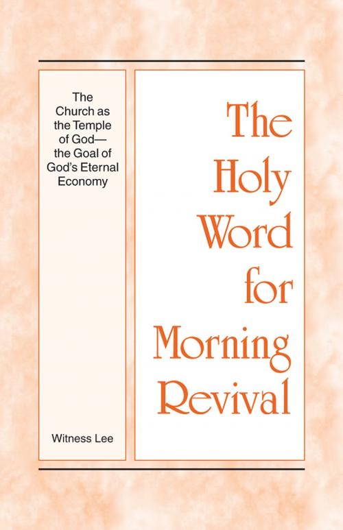 Cover of the book The Holy Word for Morning Revival - The Church as the Temple of God—The Goal of God’s Eternal Economy by Witness Lee, Living Stream Ministry