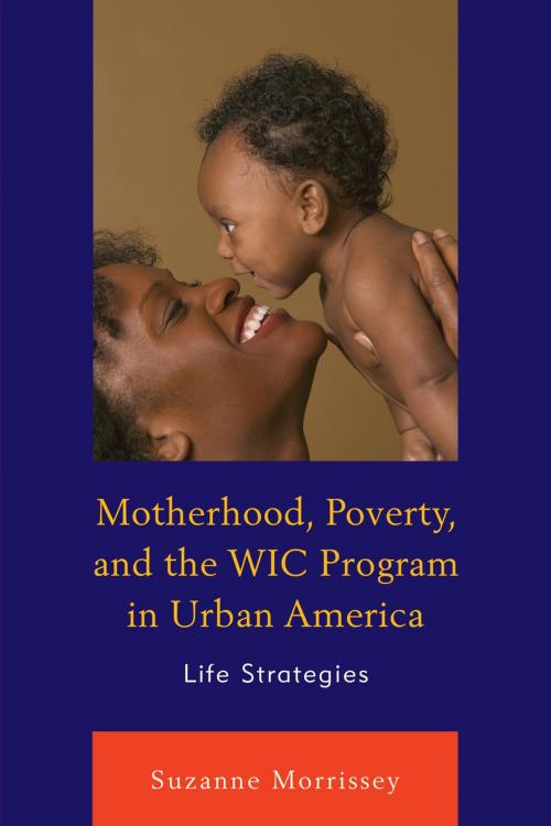 Cover of the book Motherhood, Poverty, and the WIC Program in Urban America by Suzanne Morrissey, Lexington Books