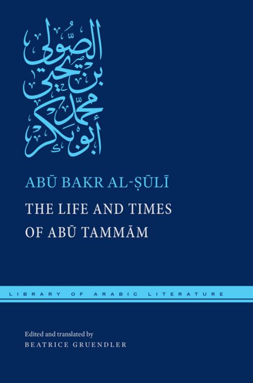 Cover of the book The Life and Times of Abu Tammam by Abu Bakr al-Suli, Beatrice Gruendler, NYU Press
