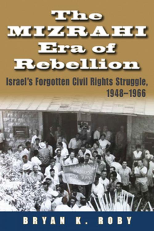 Cover of the book The Mizrahi Era of Rebellion by Bryan K. Roby, Syracuse University Press