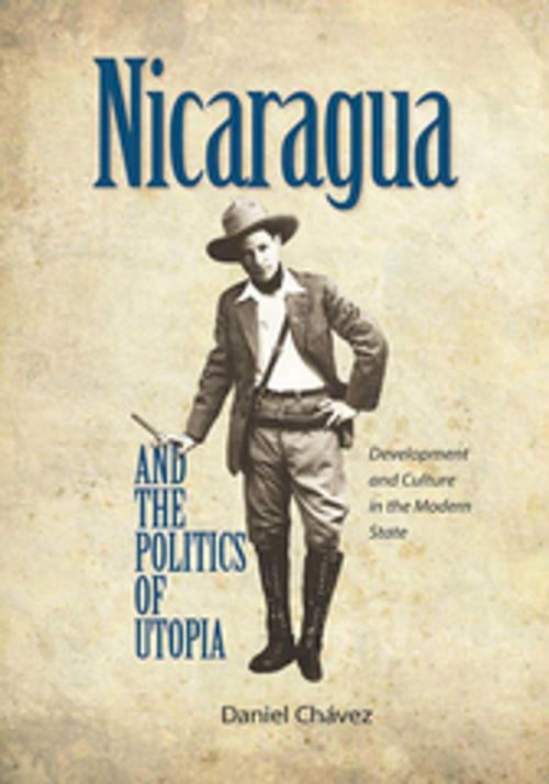 Cover of the book Nicaragua and the Politics of Utopia by Daniel Chavez, Vanderbilt University Press