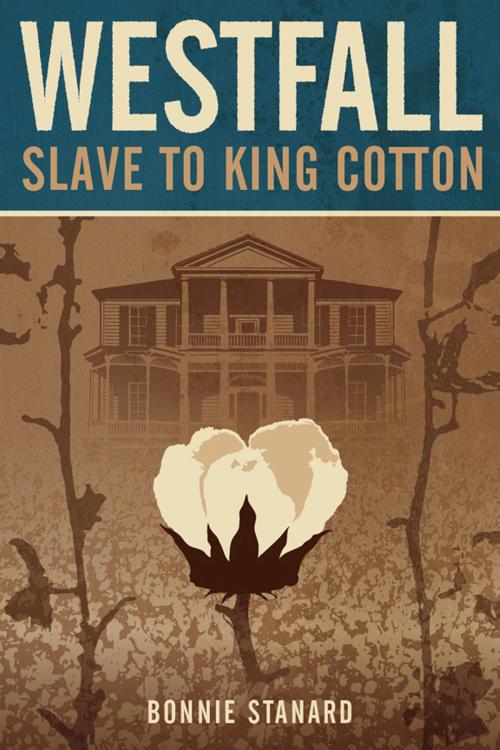 Cover of the book Westfall, Slave to King Cotton by Bonnie Stanard, BookBaby