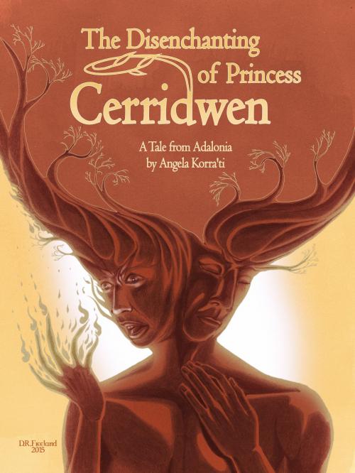 Cover of the book The Disenchanting of Princess Cerridwen: A Tale from Adalonia by Angela Korra'ti, Angela Korra'ti
