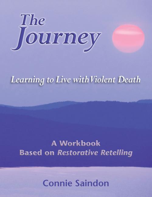 Cover of the book The Journey: Learning to Live with Violent Death by Connie Saindon, Wigeon Publishing
