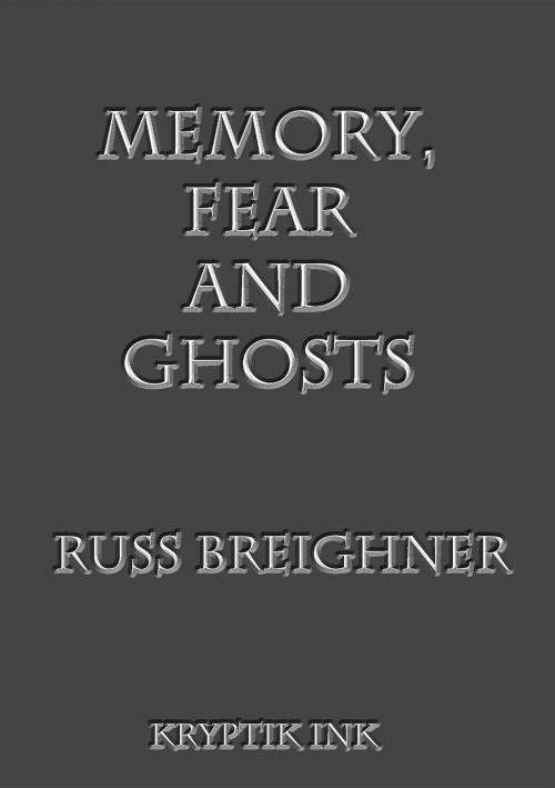 Cover of the book Memory, Fear and Ghosts by Russ Breighner, Kryptik Ink