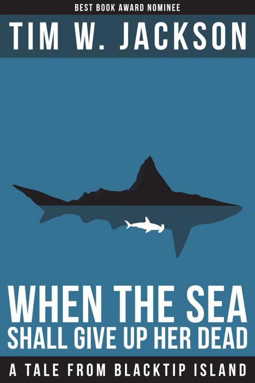 Cover of the book When The Sea Shall Give Up Her Dead by Tim W. Jackson, Tim W. Jackson