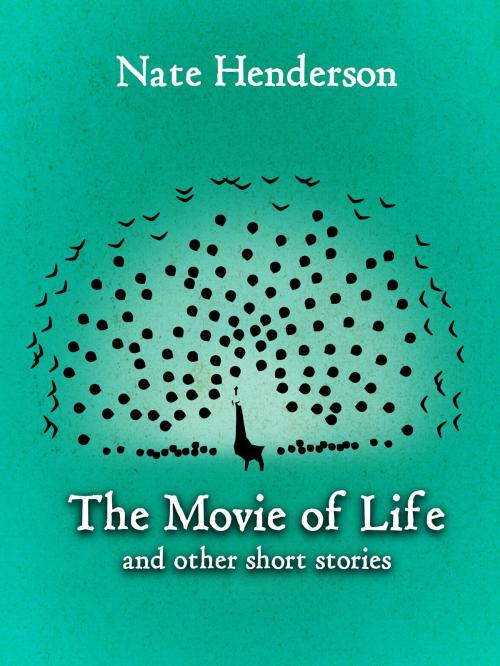 Cover of the book The Movie of Life and Other Short Stories by Nate Henderson, Nate Henderson