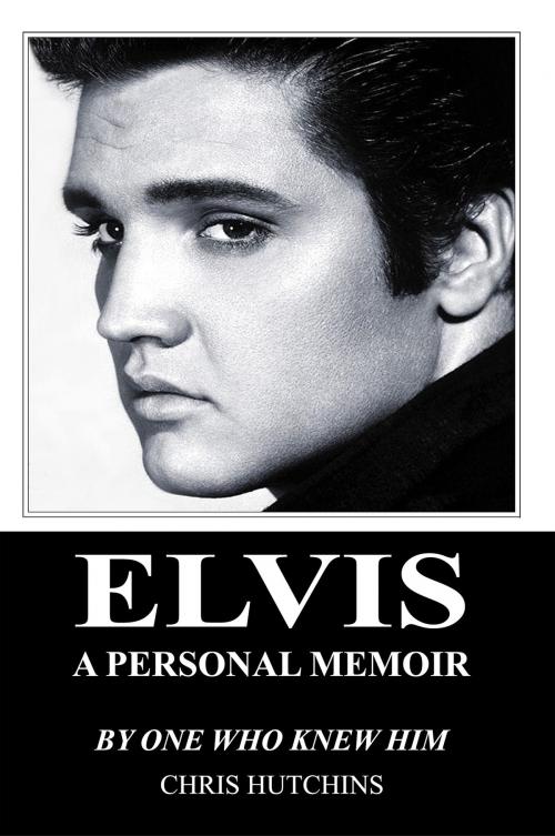Cover of the book Elvis A Personal Memoir by Chris Hutchins, Neville Ness House Ltd
