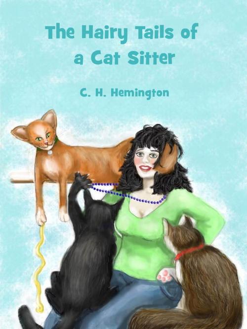 Cover of the book The Hairy Tails of a Cat Sitter by C H Hemington, C H Hemington