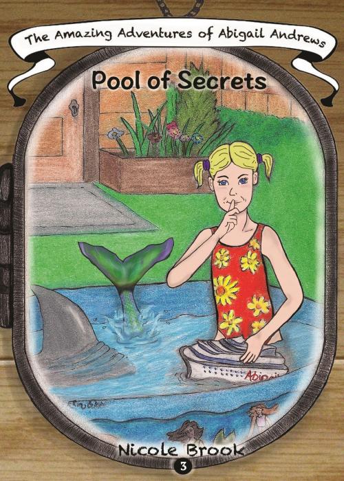 Cover of the book The Amazing Adventures of Abigail Andrews: Pool of Secrets by Nicole Brook, A.J. Myrfield