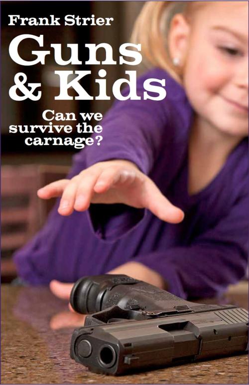 Cover of the book Guns & Kids: Can We Survive the Carnage? by Frank Strier, Social Policy Press