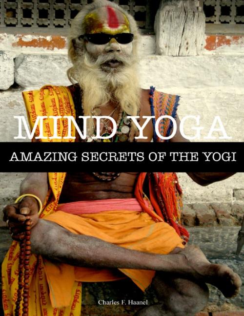 Cover of the book Mind Yoga - Amazing Secrets of the Yogi by Charles F. Haanel, Lulu.com